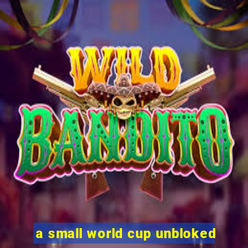 a small world cup unbloked